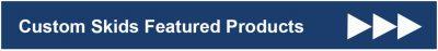 Custom Skid Featured Products